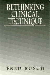 Title: Rethinking Clinical Technique, Author: Fred Busch