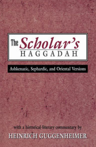 Title: The Scholar's Haggadah: Ashkenazic, Sephardic, and Oriental Versions, Author: Heinrich Guggenheimer