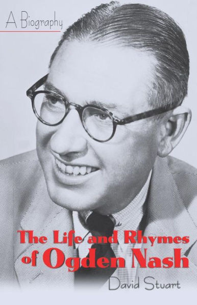 The Life and Rhymes of Ogden Nash: A Biography