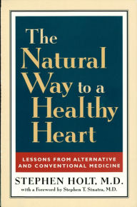 Title: The Natural Way to a Healthy Heart: Lessons from Alternative and Conventional Medicine, Author: Stephen Holt