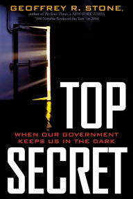 Title: Top Secret: When Our Government Keeps in the Dark?, Author: Geoffrey R. Stone author of War and Liberty: An American Dilemma