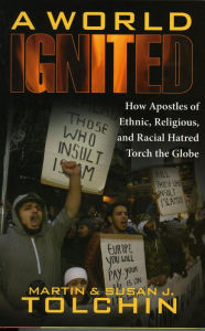 Title: A World Ignited: How Apostles of Ethnic, Religious, and Racial Hatred Torch the Globe, Author: Martin Tolchin