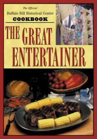 Title: The Great Entertainer Cookbook: Recipes from the Buffalo Bill Historical Center, Author: Buffalo Bill Historical Center