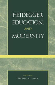 Title: Heidegger, Education, and Modernity, Author: Michael A. Peters Professor