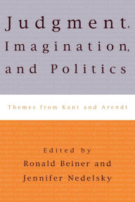 Title: Judgment, Imagination, and Politics: Themes from Kant and Arendt, Author: Jennifer Nedelsky