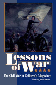 Title: Lessons of War: The Civil War in Children's Magazines, Author: James Marten