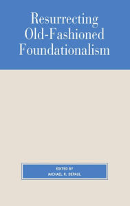 Title: Resurrecting Old-Fashioned Foundationalism, Author: Michael DePaul