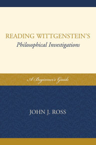 Title: Reading Wittgenstein's Philosophical Investigations: A Beginner's Guide, Author: John J. Ross