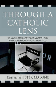 Title: Through a Catholic Lens: Religious Perspectives of 19 Film Directors from Around the World, Author: Peter Malone