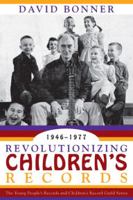 Title: Revolutionizing Children's Records: The Young People's Records and Children's Record Guild Series, 1946-1977, Author: David Bonner