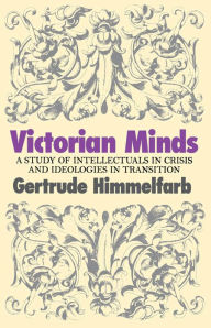 Title: Victorian Minds: A Study of Intellectuals in Crisis and Ideologies in Transition, Author: Gertrude Himmelfarb
