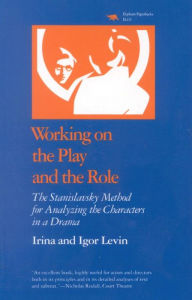 Title: Working on the Play and the Role: The Stanislavsky Method for Analyzing the Characters in a Drama, Author: Irina Levin