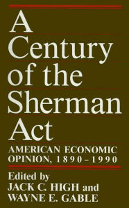 Title: A Century of the Sherman Act: American Economic Opinion, 1890-1990, Author: Jack C. High