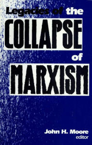 Title: Legacies of the Collapse of Marxism, Author: John H. Moore