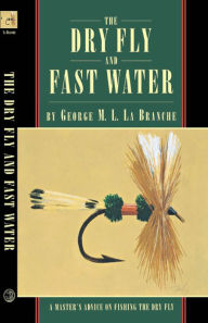 Title: The Dry Fly and Fast Water, Author: George La Branche