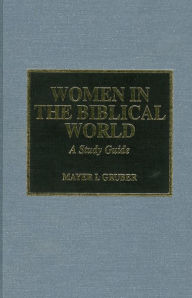 Title: Women in the Biblical World: A Study Guide, Vol. I: Women in the World of Hebrew Scripture, Author: Mayer I. Gruber