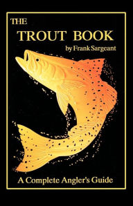Title: The Trout Book: A Complete Anglers Guide Book 5, Author: Frank Sargeant