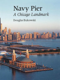 Title: Navy Pier: A Chicago Landmark, Author: Douglas Bukowski