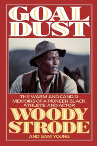 Title: Goal Dust: The Warm and Candid Memoirs of a Pioneer Black Athlete and Actor, Author: Woody Strode