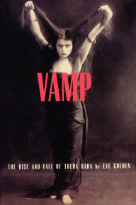 Title: Vamp: The Rise and Fall of Theda Bara, Author: Eve Golden