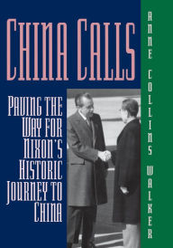 Title: China Calls: Paving the Way for Nixon's Historic Journey to China, Author: Anne Collins Walker