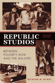 Title: Republic Studios: Beyond Poverty Row and the Majors, Author: Richard M. Hurst