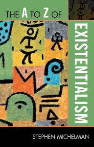 Title: The A to Z of Existentialism, Author: Stephen Michelman