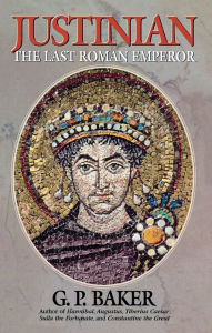 Title: Justinian: The Last Roman Emporer, Author: G. P. Baker