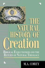 Title: The Natural History of Creation: Biblical Evolutionism and the Return of Natural Theology, Author: M. Corey