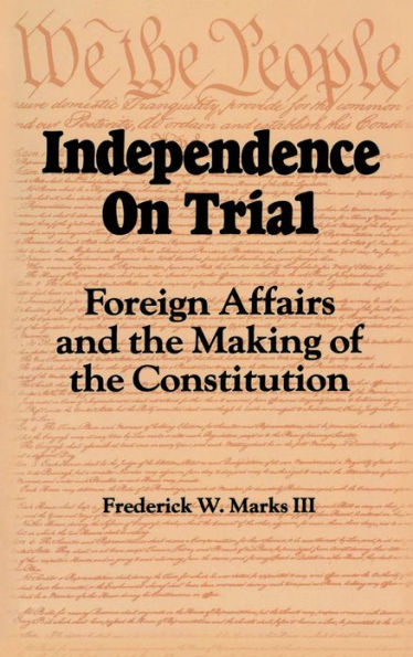 Independence on Trial: Foreign Affairs and the Making of the Constitution