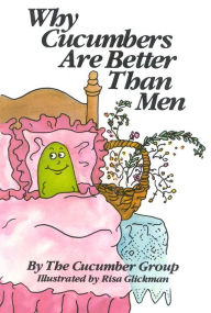 Title: Why Cucumbers Are Better Than Men, Author: The Cucumber Group