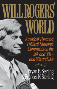 Title: Will Rogers' World: America's Foremost Political Humorist Comments on the 20's and 30's and 80's and 90's, Author: Bryan B. Sterling