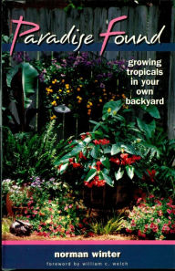 Title: Paradise Found: Growing Tropicals in Your Own Backyard, Author: Norman Winter