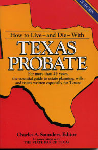 Title: How to Live and Die with Texas Probate, Author: Charles A. Saunders