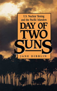 Title: Day of Two Suns: U.S. Nuclear Testing and the Pacific Islanders, Author: Jane Dibblin