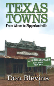 Title: Texas Towns: From Abner to Zipperlandville, Author: Don Blevins