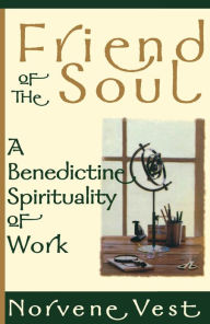 Title: Friend of the Soul: A Benedictine Spirituality of Work, Author: Norvene Vest