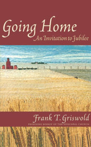 Title: Going Home: An Invitation to Jubilee, Author: Frank T. Griswold