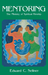 Title: Mentoring: The Ministry of Spiritual Kindship, Author: Edward C. Sellner