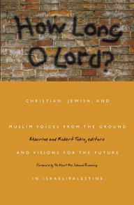 Title: How Long O Lord?: Christian, Jewish, and Muslim Voices from the Ground and Visions for the Future in Israel/Palestine, Author: Marine Tobin