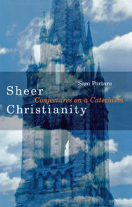 Title: Sheer Christianity: Conjectures on a Catechism, Author: Sam Portaro