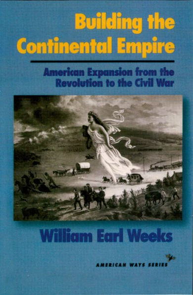 Building the Continental Empire: American Expansion from the Revolution to the Civil War