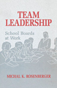 Title: Team Leadership: School Boards at Work, Author: Michal Rosenberger Ph.D.