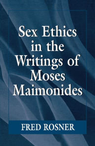 Title: Sex Ethics in the Writings of Moses Maimonides, Author: Fred Rosner