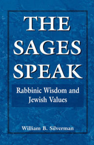 Title: The Sages Speak: Rabbinic Wisdom and Jewish Values, Author: William B. Silverman