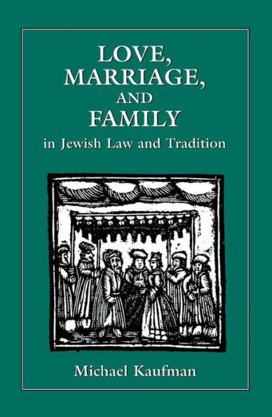 Love, Marriage, and Family in Jewish Law and Tradition