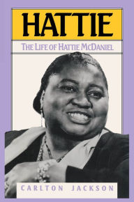 Title: Hattie: The Life of Hattie McDaniel, Author: Carlton Jackson