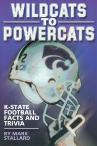 Title: Wildcats to Powercats: K-State Football Facts and Trivia, Author: Mark Stallard