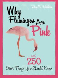 Title: Why Flamingos Are Pink: ...and 250 Other Things You Should Know, Author: Valeri R. Helterbran