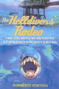 Title: The Helldivers' Rodeo: A Deadly, Extreme, Scuba-Diving, Spear Fishing Adventure Amid the Offshore Oil-Platforms in the Murky Waters of the Gulf of Mexico, Author: Humberto Fontova